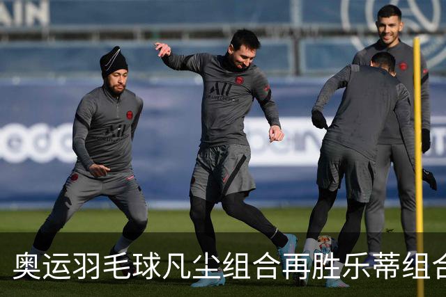 奥运羽毛球凡尘组合再胜乐蒂组合 闯进女双决赛